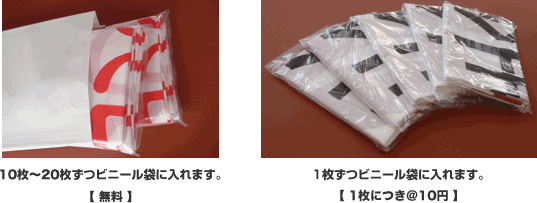 10枚～20枚ずつビニール袋に入れます。【 無料 】
1枚ずつビニール袋に入れます。【 1枚につき＠10円 】